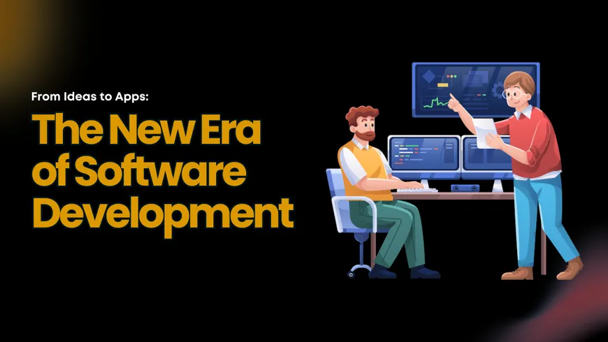 From Ideas to Apps: The New Era of Software Development