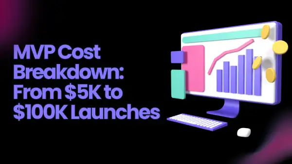 MVP Cost Breakdown: From $5k Lean Builds to $100k Enterprise Launches