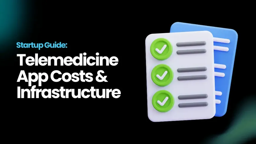 The True Cost of Developing a Telemedicine App Like Teladoc: Infrastructure, Features & Budget