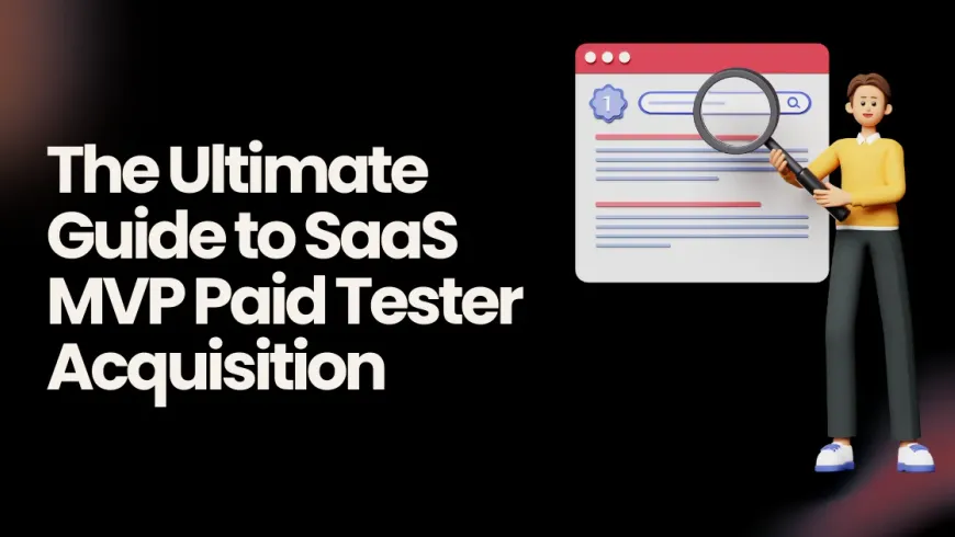 SaaS MVP Paid Tester Acquisition Strategies: The Blueprint for Your First 100 Paying Users