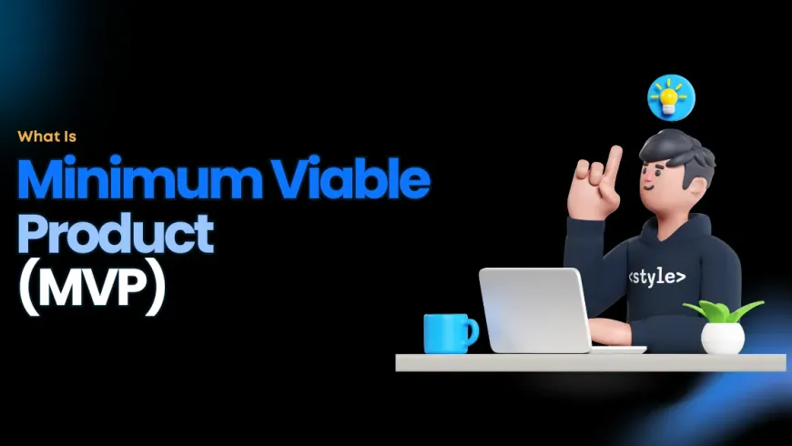 What is Minimum Viable Product (MVP)? A Human-Centered Approach to Minimum Viable Products